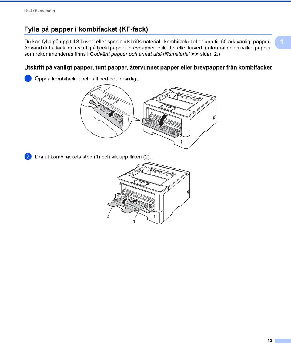 (Information om vilket papper som rekommenderas finns i Godkänt papper och annat utskriftsmaterial uu sidan 2.