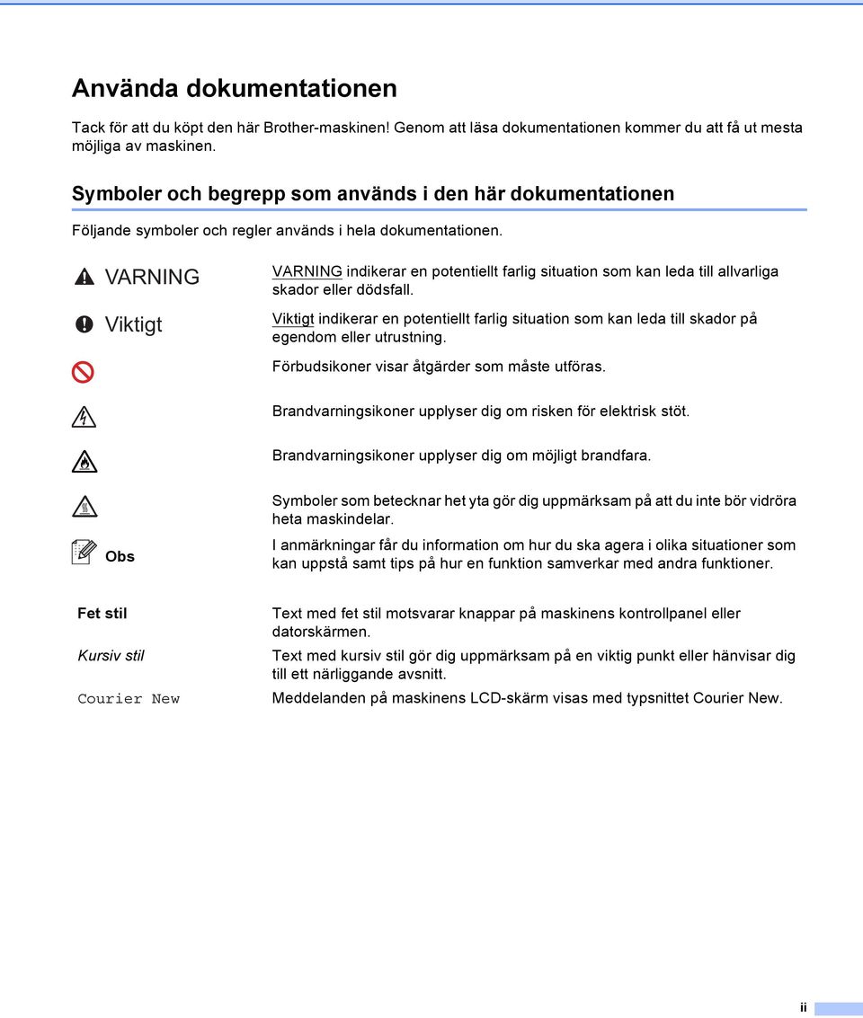 VARNING Viktigt VARNING indikerar en potentiellt farlig situation som kan leda till allvarliga skador eller dödsfall.