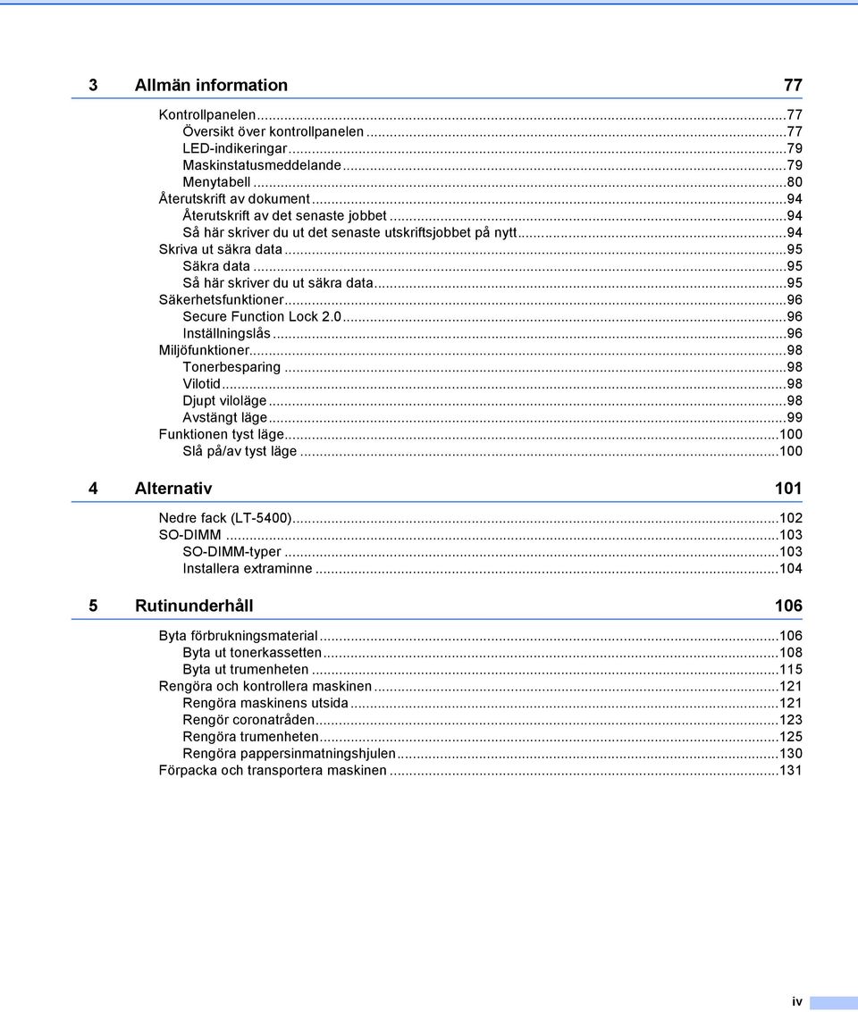 ..95 Säkerhetsfunktioner...96 Secure Function Lock 2.0...96 Inställningslås...96 Miljöfunktioner...98 Tonerbesparing...98 Vilotid...98 Djupt viloläge...98 Avstängt läge...99 Funktionen tyst läge.