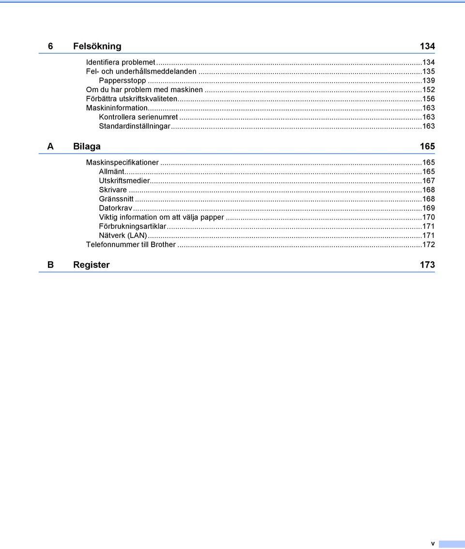 ..163 A Bilaga 165 Maskinspecifikationer...165 Allmänt...165 Utskriftsmedier...167 Skrivare...168 Gränssnitt...168 Datorkrav.