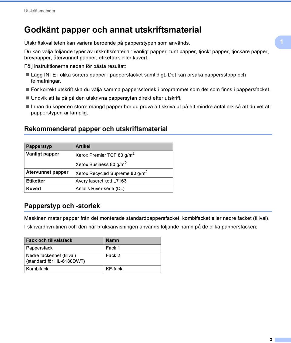 Följ instruktionerna nedan för bästa resultat: Lägg INTE i olika sorters papper i pappersfacket samtidigt. Det kan orsaka pappersstopp och felmatningar.