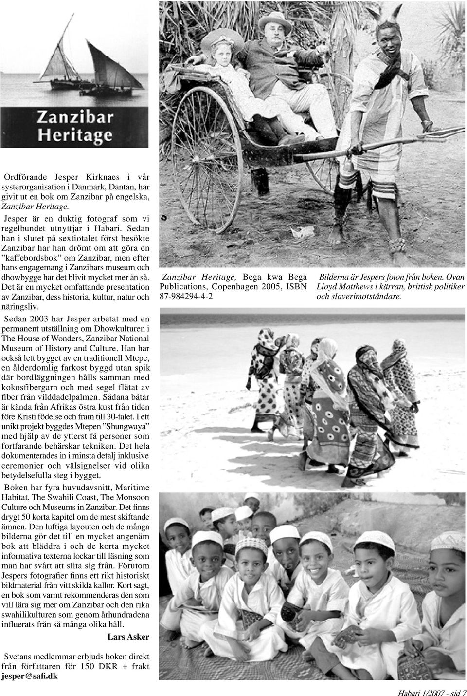 Sedan han i slutet på sextiotalet först besökte Zanzibar har han drömt om att göra en kaffebordsbok om Zanzibar, men efter hans engagemang i Zanzibars museum och dhowbygge har det blivit mycket mer