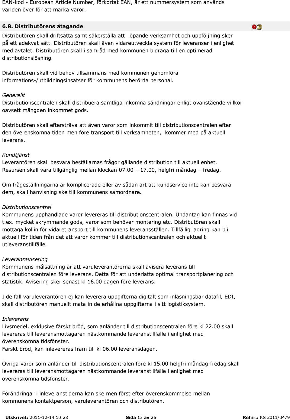 Distributören skall även vidareutveckla system för leveranser i enlighet med avtalet. Distributören skall i samråd med kommunen bidraga till en optimerad distributionslösning.