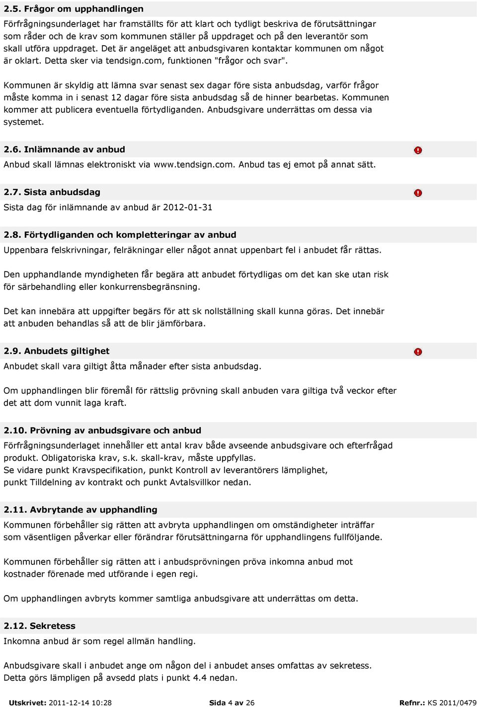 Kommunen är skyldig att lämna svar senast sex dagar före sista anbudsdag, varför frågor måste komma in i senast 12 dagar före sista anbudsdag så de hinner bearbetas.