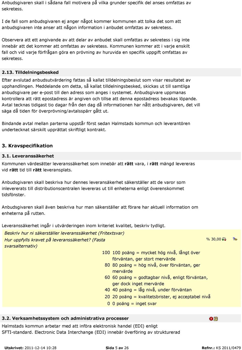 Observera att ett angivande av att delar av anbudet skall omfattas av sekretess i sig inte innebär att det kommer att omfattas av sekretess.