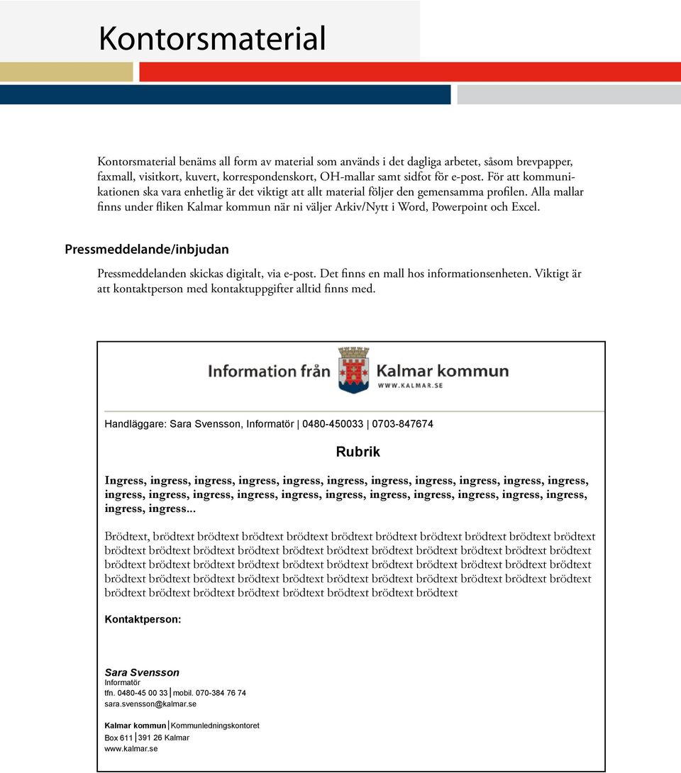 Alla mallar Sida 1 av 1 finns under fliken Kalmar kommun när ni väljer Arkiv/Nytt i Word, Powerpoint och Excel. Pressmeddelande/inbjudan Sara Svensson Pressmeddelanden skickas digitalt, via e-post.