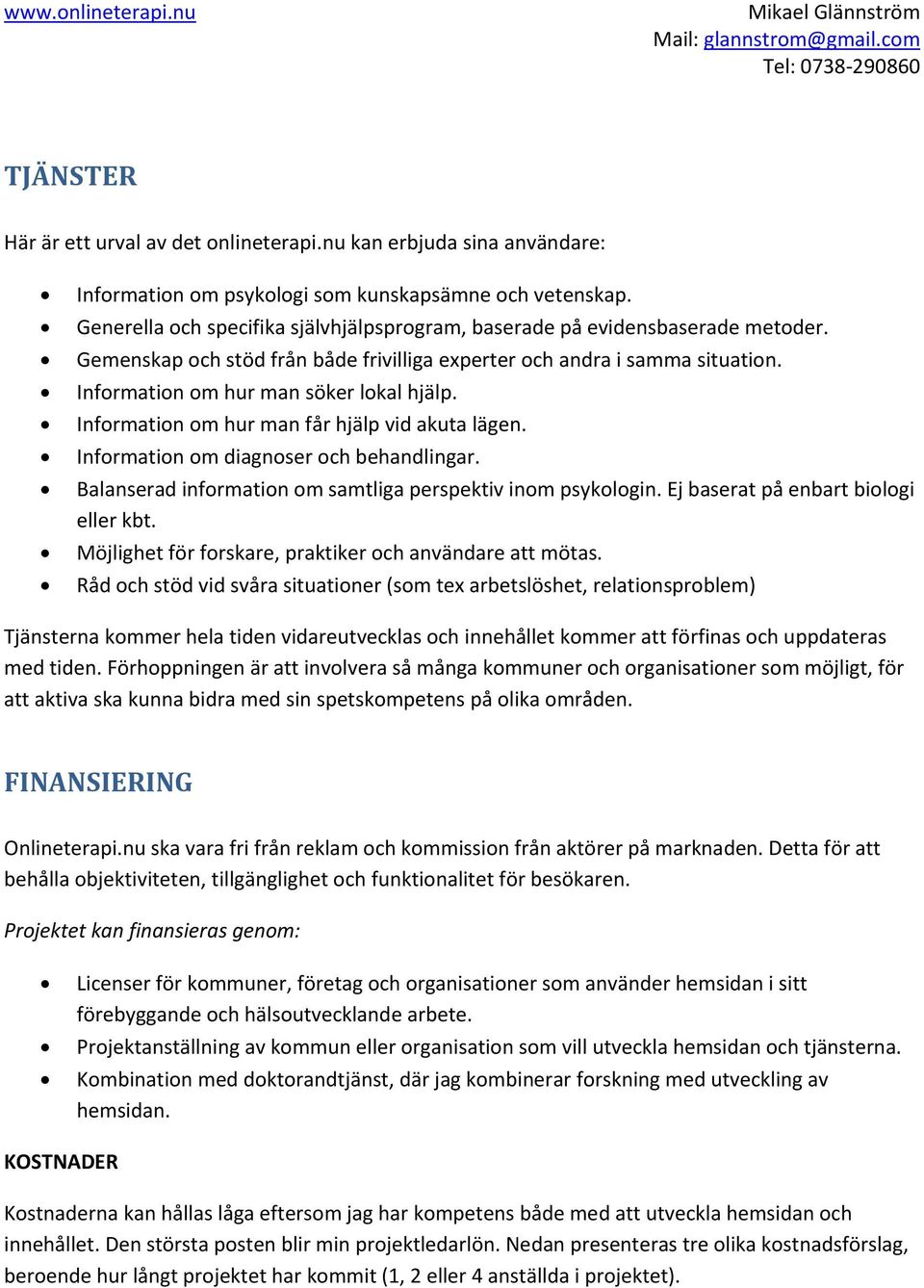 Information om hur man får hjälp vid akuta lägen. Information om diagnoser och behandlingar. Balanserad information om samtliga perspektiv inom psykologin. Ej baserat på enbart biologi eller kbt.