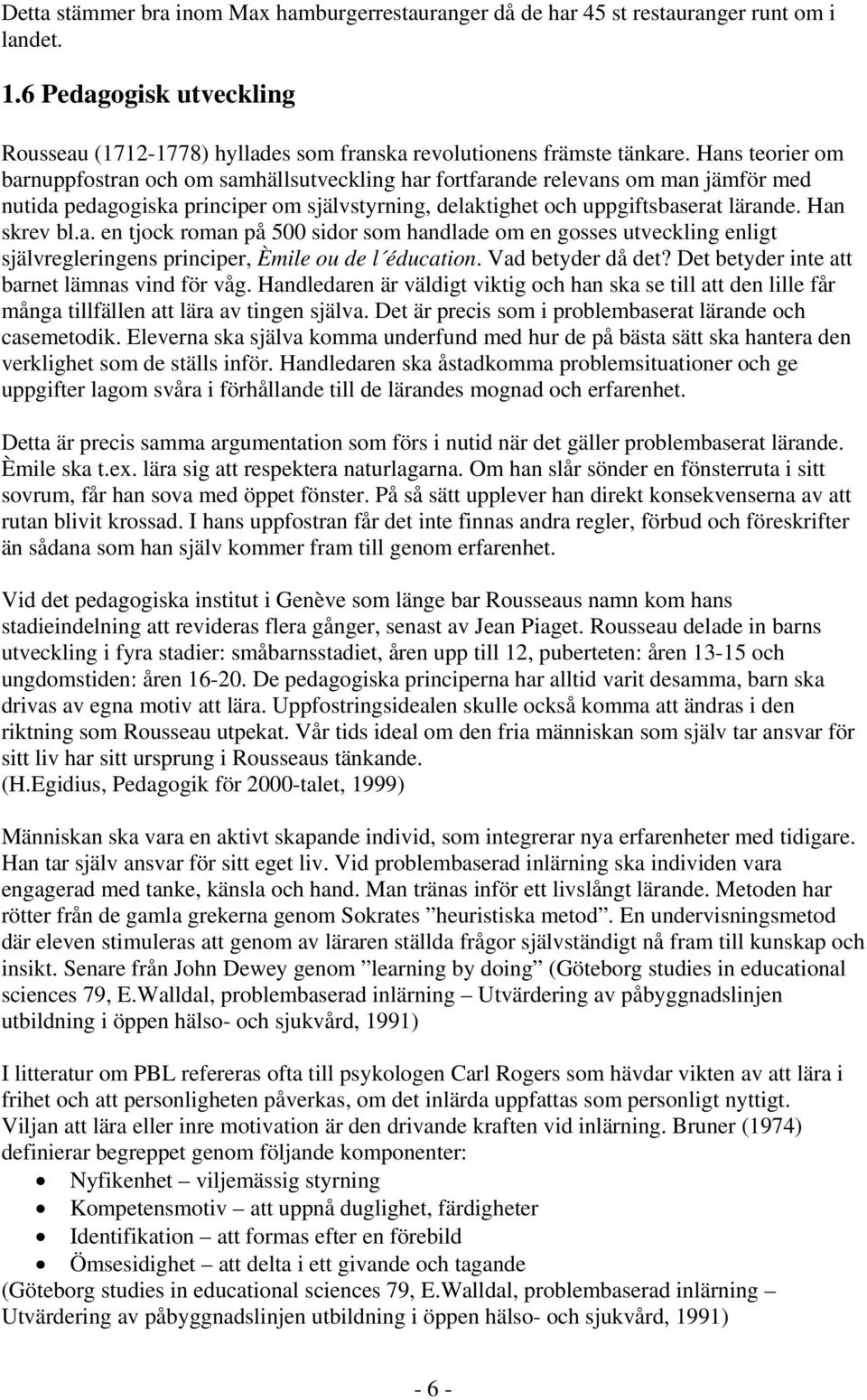 Han skrev bl.a. en tjock roman på 500 sidor som handlade om en gosses utveckling enligt självregleringens principer, Èmile ou de l éducation. Vad betyder då det?