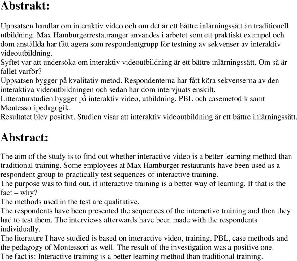 Syftet var att undersöka om interaktiv videoutbildning är ett bättre inlärningssätt. Om så är fallet varför? Uppsatsen bygger på kvalitativ metod.