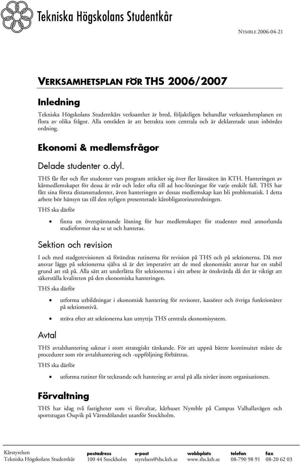 THS får fler och fler studenter vars program sträcker sig över fler lärosäten än KTH. Hanteringen av kårmedlemskapet för dessa är svår och leder ofta till ad hoc-lösningar för varje enskilt fall.