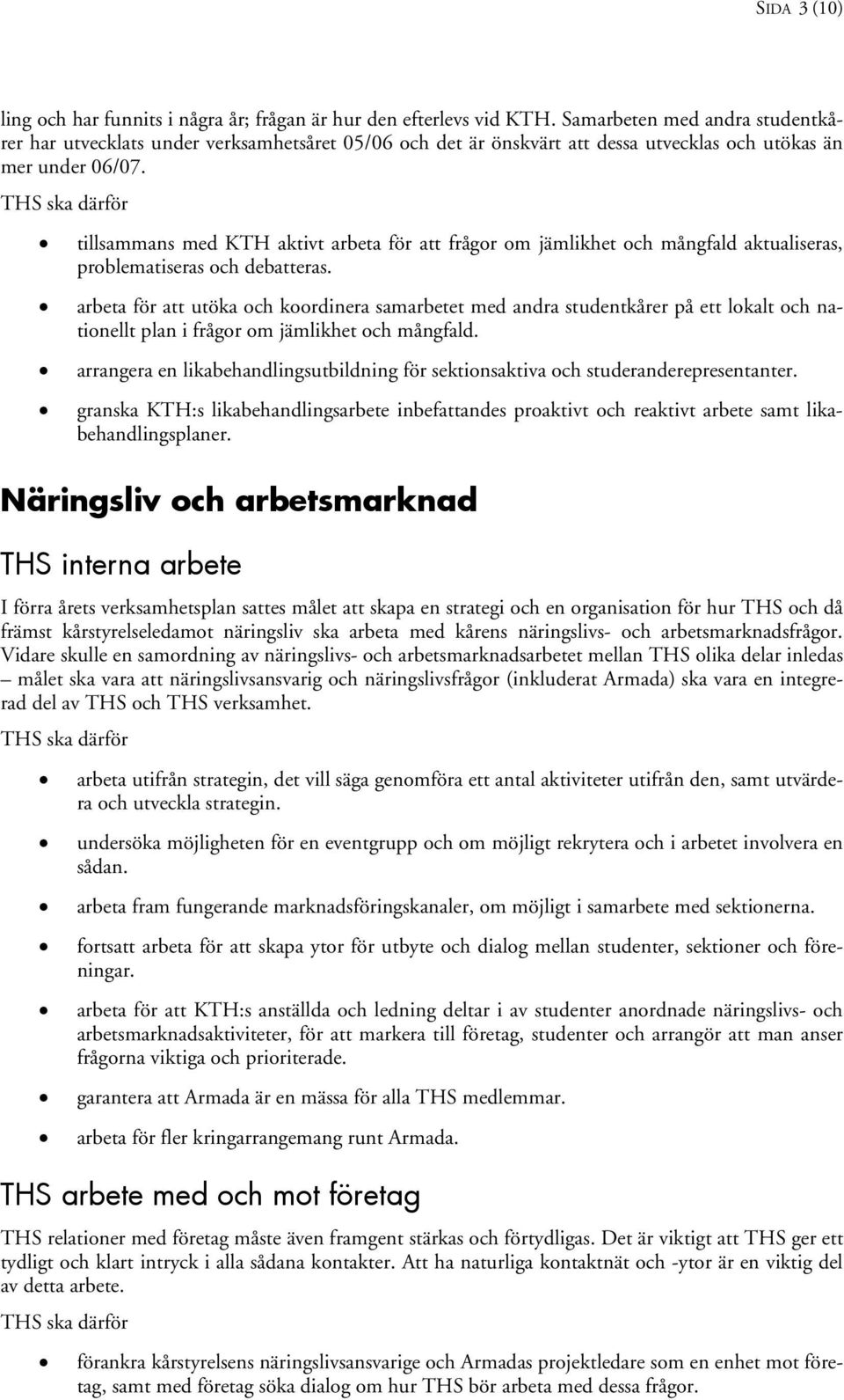 tillsammans med KTH aktivt arbeta för att frågor om jämlikhet och mångfald aktualiseras, problematiseras och debatteras.