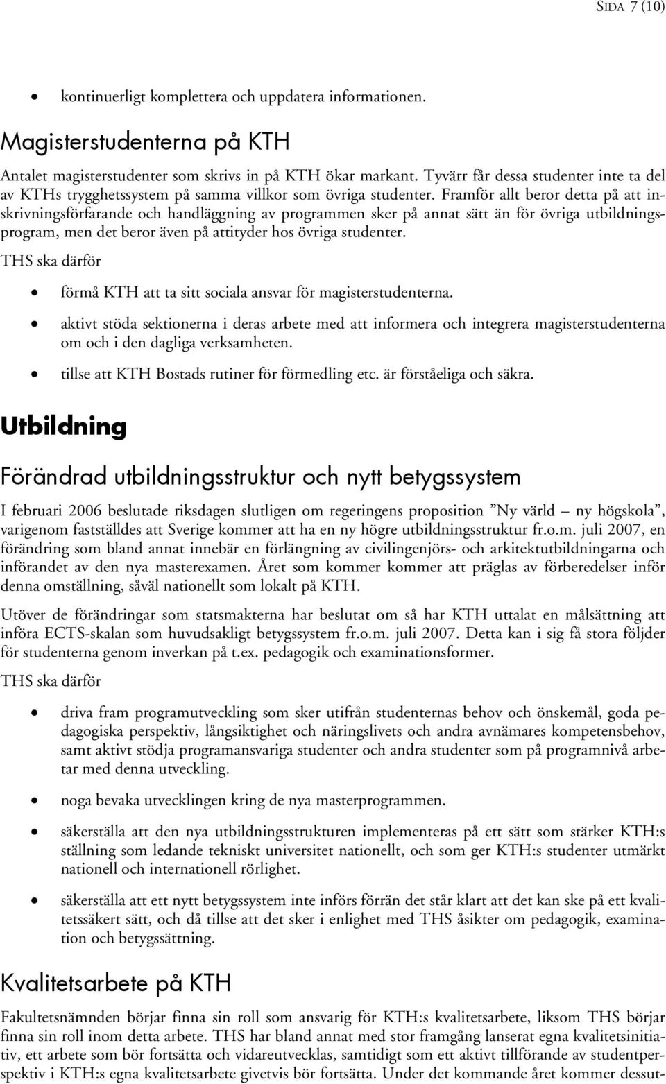 Framför allt beror detta på att inskrivningsförfarande och handläggning av programmen sker på annat sätt än för övriga utbildningsprogram, men det beror även på attityder hos övriga studenter.
