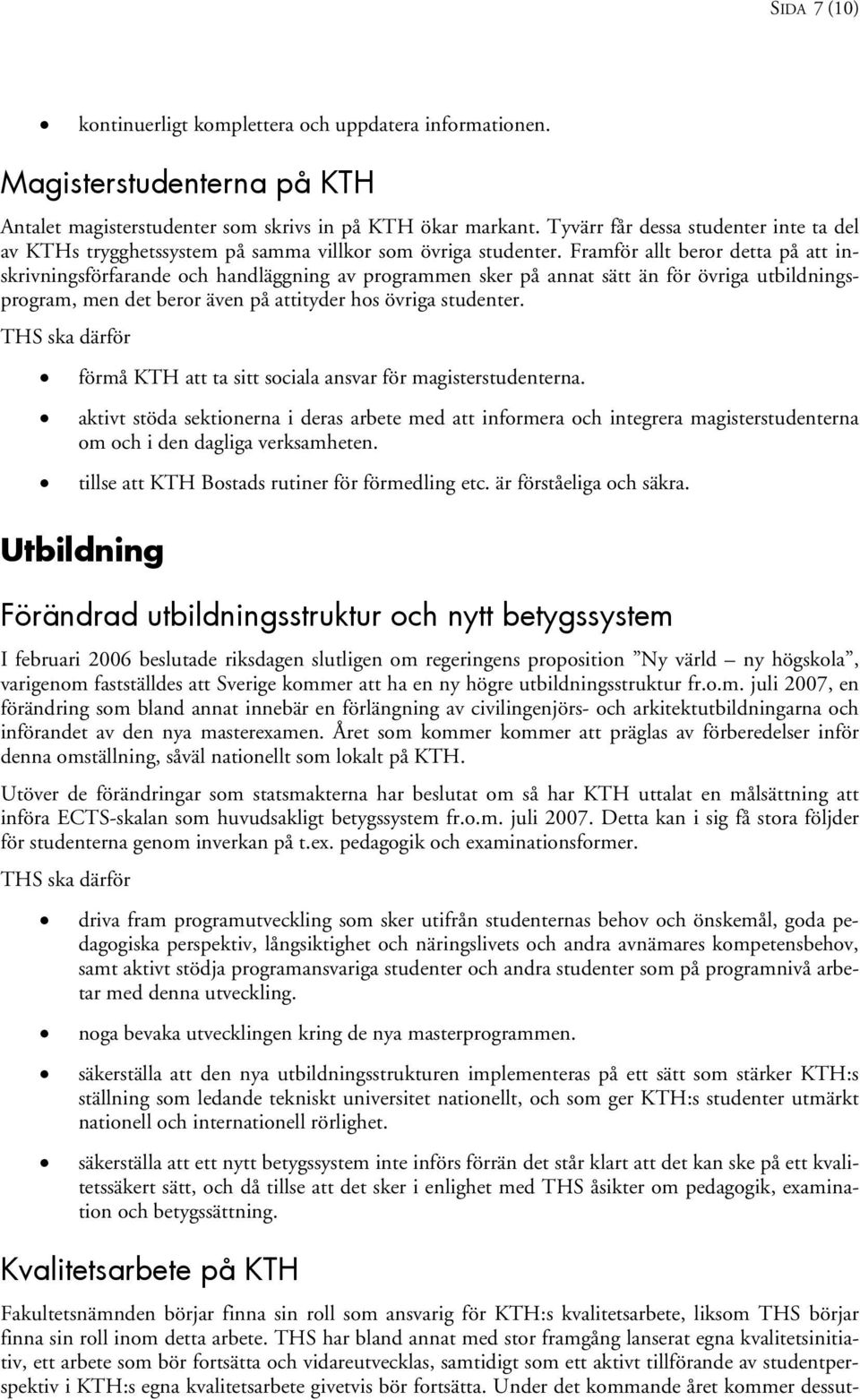 Framför allt beror detta på att inskrivningsförfarande och handläggning av programmen sker på annat sätt än för övriga utbildningsprogram, men det beror även på attityder hos övriga studenter.