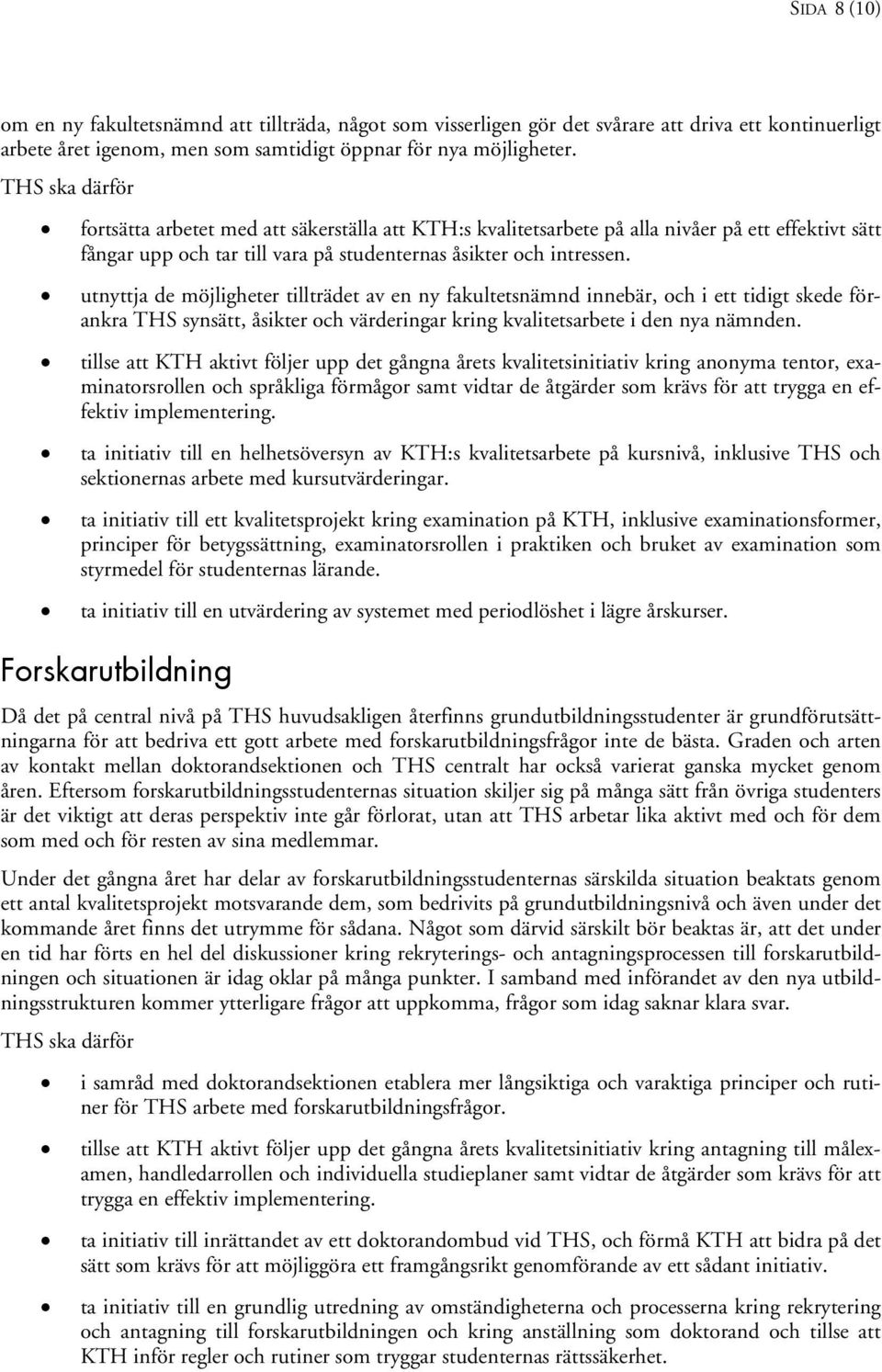 utnyttja de möjligheter tillträdet av en ny fakultetsnämnd innebär, och i ett tidigt skede förankra THS synsätt, åsikter och värderingar kring kvalitetsarbete i den nya nämnden.