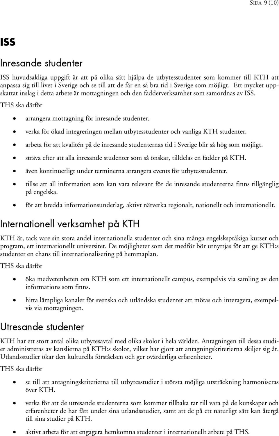 verka för ökad integreringen mellan utbytesstudenter och vanliga KTH studenter. arbeta för att kvalitén på de inresande studenternas tid i Sverige blir så hög som möjligt.