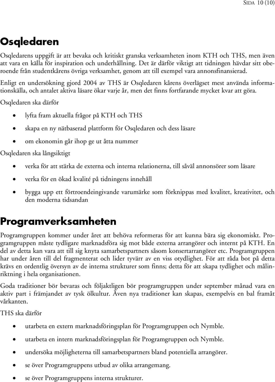 Enligt en undersökning gjord 2004 av THS är Osqledaren kårens överlägset mest använda informationskälla, och antalet aktiva läsare ökar varje år, men det finns fortfarande mycket kvar att göra.