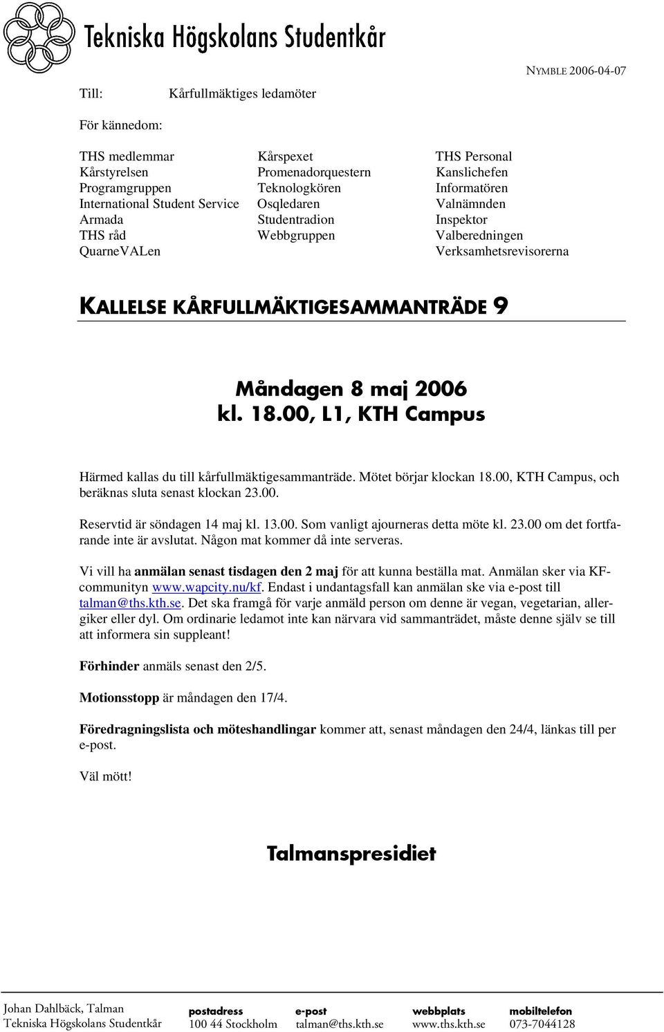 KÅRFULLMÄKTIGESAMMANTRÄDE 9 Måndagen 8 maj 2006 kl. 18.00, L1, KTH Campus Härmed kallas du till kårfullmäktigesammanträde. Mötet börjar klockan 18.00, KTH Campus, och beräknas sluta senast klockan 23.