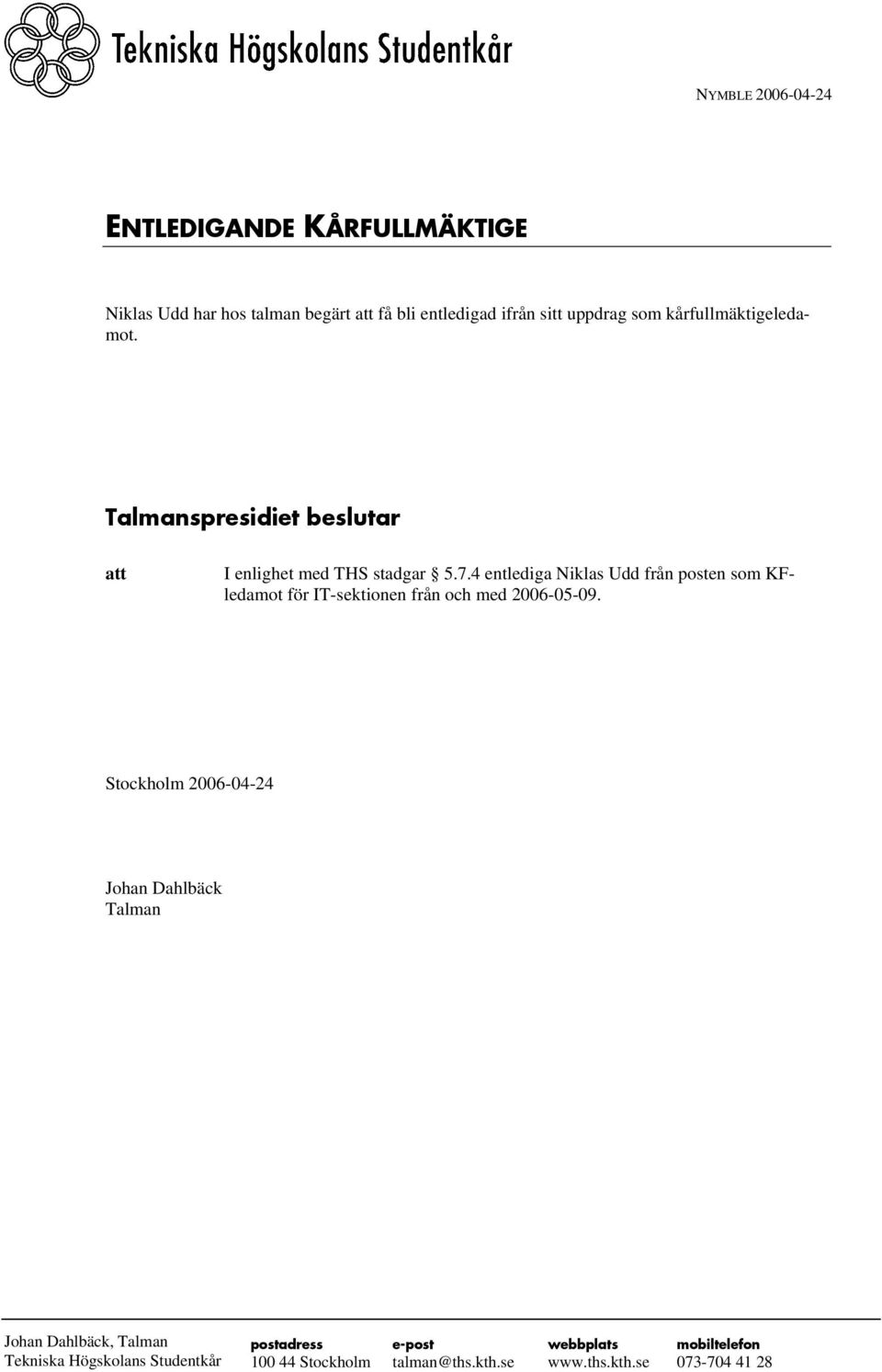 4 entlediga Niklas Udd från posten som KFledamot för IT-sektionen från och med 2006-05-09.