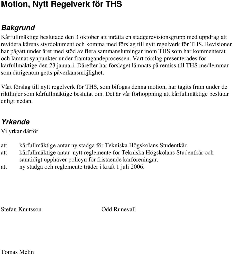 Vårt förslag presenterades för kårfullmäktige den 23 januari. Därefter har förslaget lämnats på remiss till THS medlemmar som därigenom getts påverkansmöjlighet.