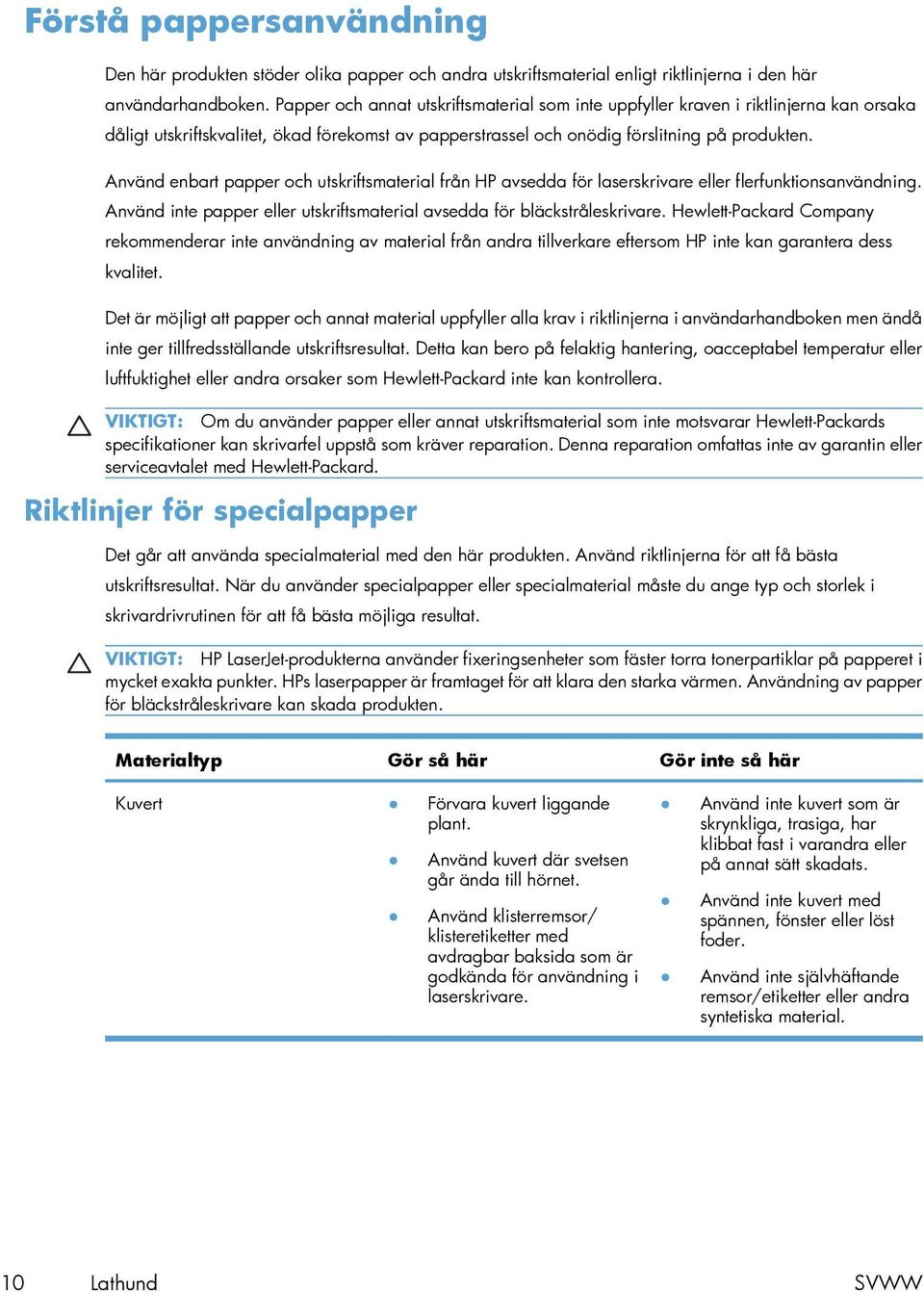 Använd enbart papper och utskriftsmaterial från HP avsedda för laserskrivare eller flerfunktionsanvändning. Använd inte papper eller utskriftsmaterial avsedda för bläckstråleskrivare.