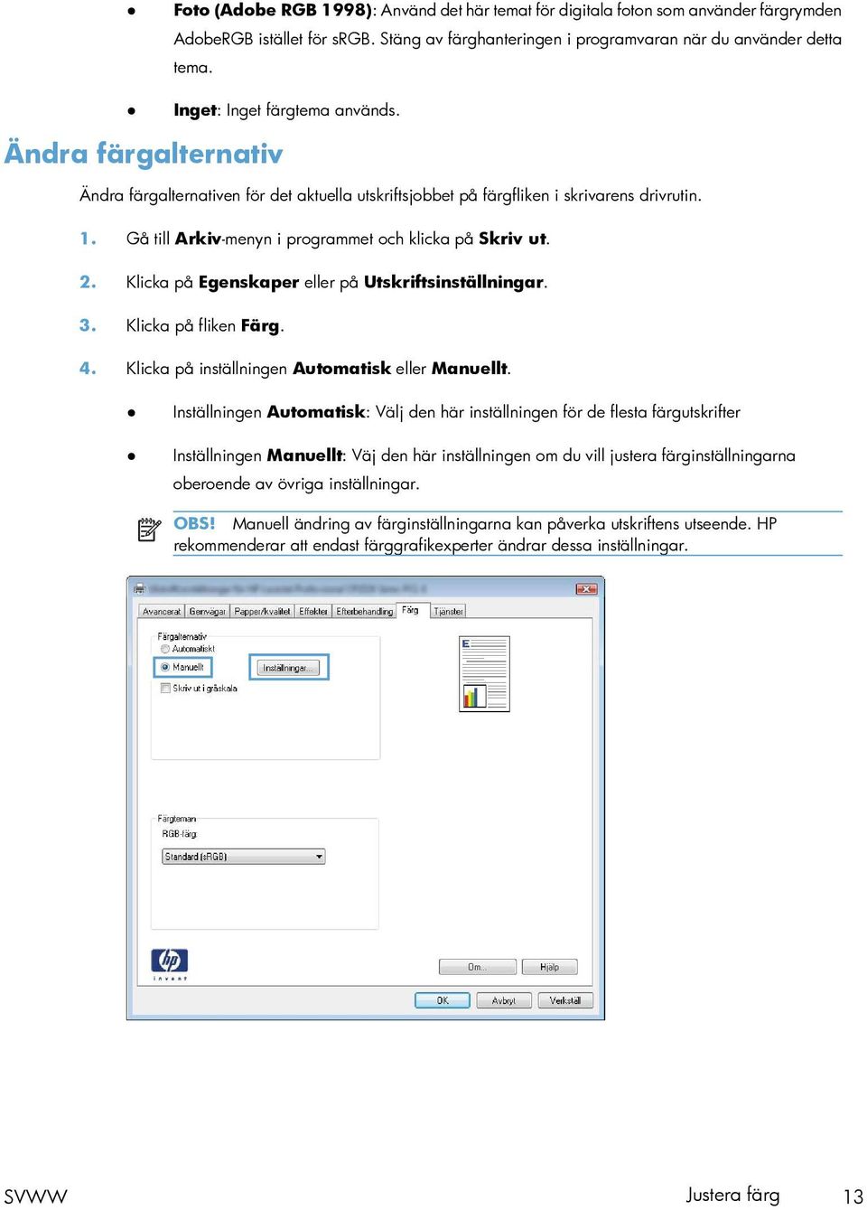 Gå till Arkiv-menyn i programmet och klicka på Skriv ut. 2. Klicka på Egenskaper eller på Utskriftsinställningar. 3. Klicka på fliken Färg. 4. Klicka på inställningen Automatisk eller Manuellt.