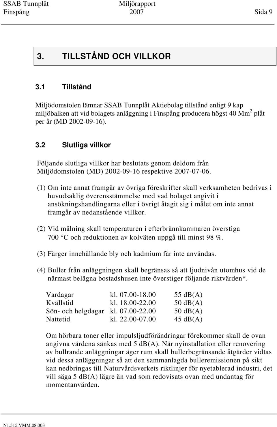 2 Slutliga villkor Följande slutliga villkor har beslutats genom deldom från Miljödomstolen (MD) 2002-09-16 respektive 2007-07-06.