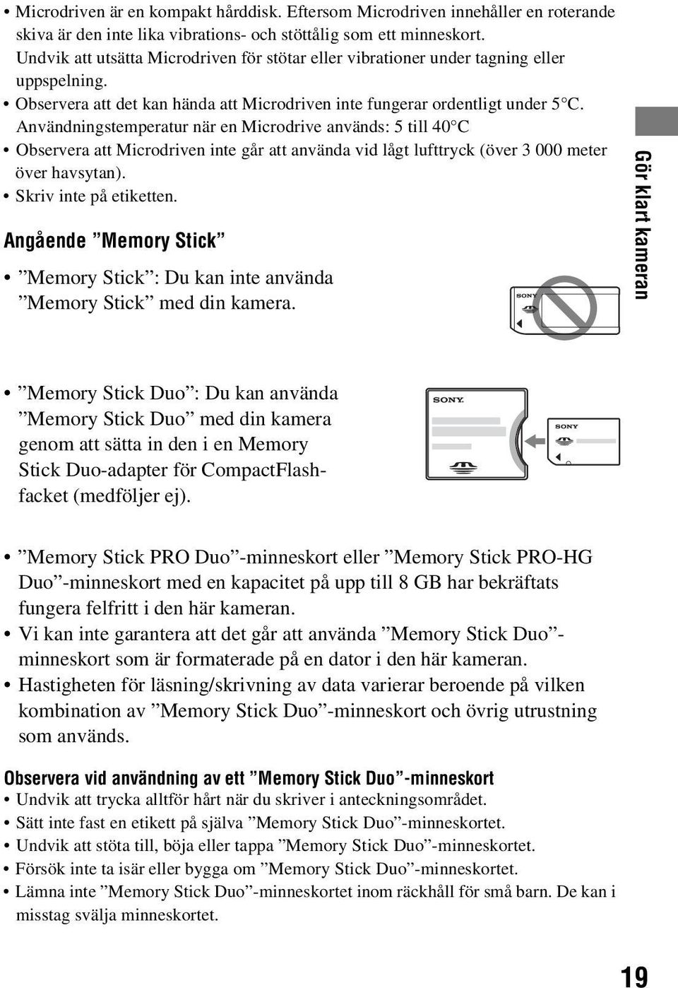 Användningstemperatur när en Microdrive används: 5 till 40 C Observera att Microdriven inte går att använda vid lågt lufttryck (över 3 000 meter över havsytan). Skriv inte på etiketten.