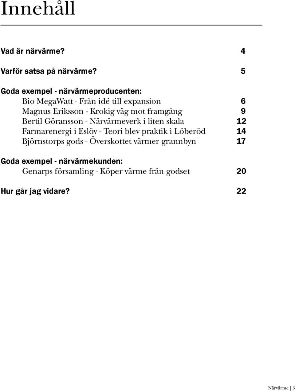 mot framgång 9 Bertil Göransson - Närvärmeverk i liten skala 12 Farmarenergi i Eslöv - Teori blev praktik i