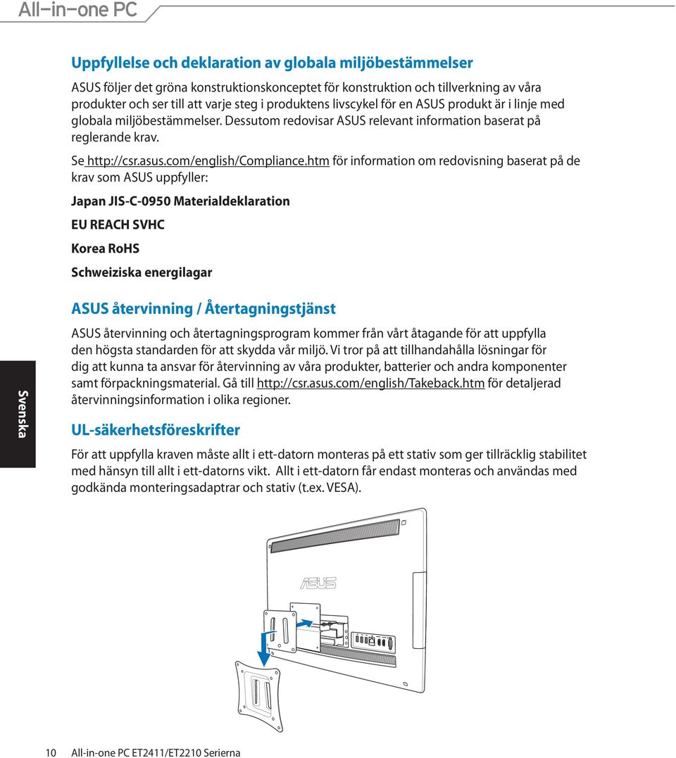 htm för information om redovisning baserat på de krav som ASUS uppfyller: Japan JIS-C-0950 Materialdeklaration EU REACH SVHC Korea RoHS Schweiziska energilagar ASUS återvinning / Återtagningstjänst