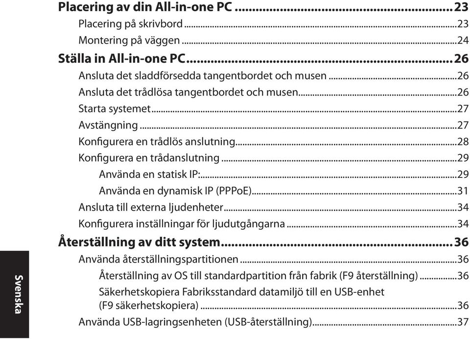 ..29 Använda en dynamisk IP (PPPoE)...31 Ansluta till externa ljudenheter...34 Konfigurera inställningar för ljudutgångarna...34 Återställning av ditt system... 36 Använda återställningspartitionen.