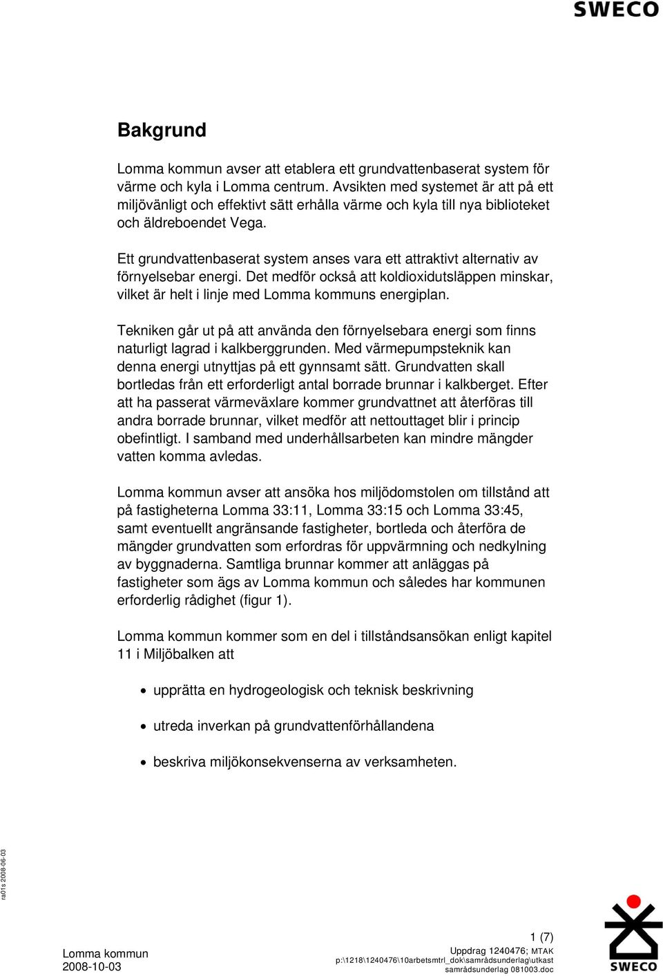 Ett grundvattenbaserat system anses vara ett attraktivt alternativ av förnyelsebar energi. Det medför också att koldioxidutsläppen minskar, vilket är helt i linje med s energiplan.