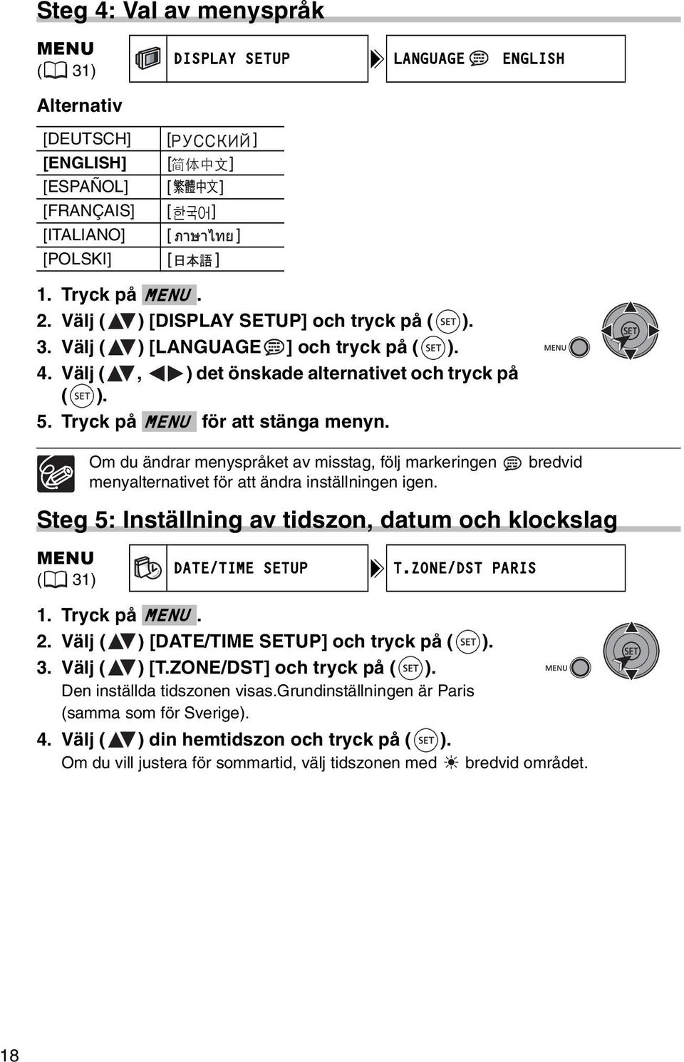 Om du ändrar menyspråket av misstag, följ markeringen menyalternativet för att ändra inställningen igen. bredvid Steg 5: Inställning av tidszon, datum och klockslag MENU ( 31) DATE/TIME SETUP T.