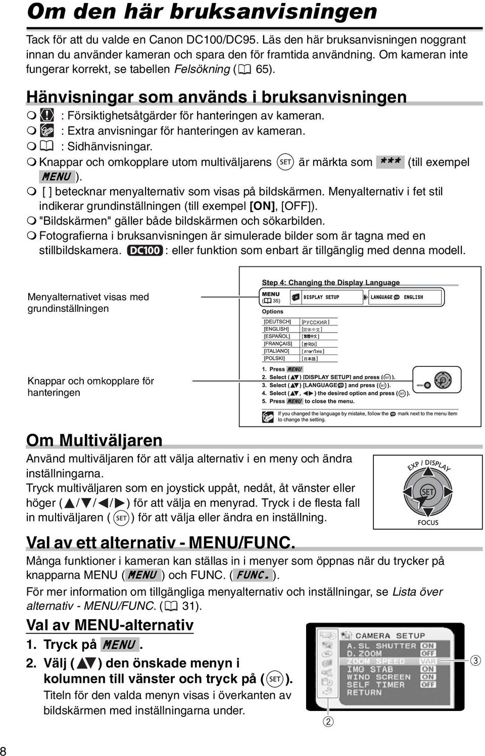 : Extra anvisningar för hanteringen av kameran. : Sidhänvisningar. Knappar och omkopplare utom multiväljarens är märkta som *** (till exempel MENU ).