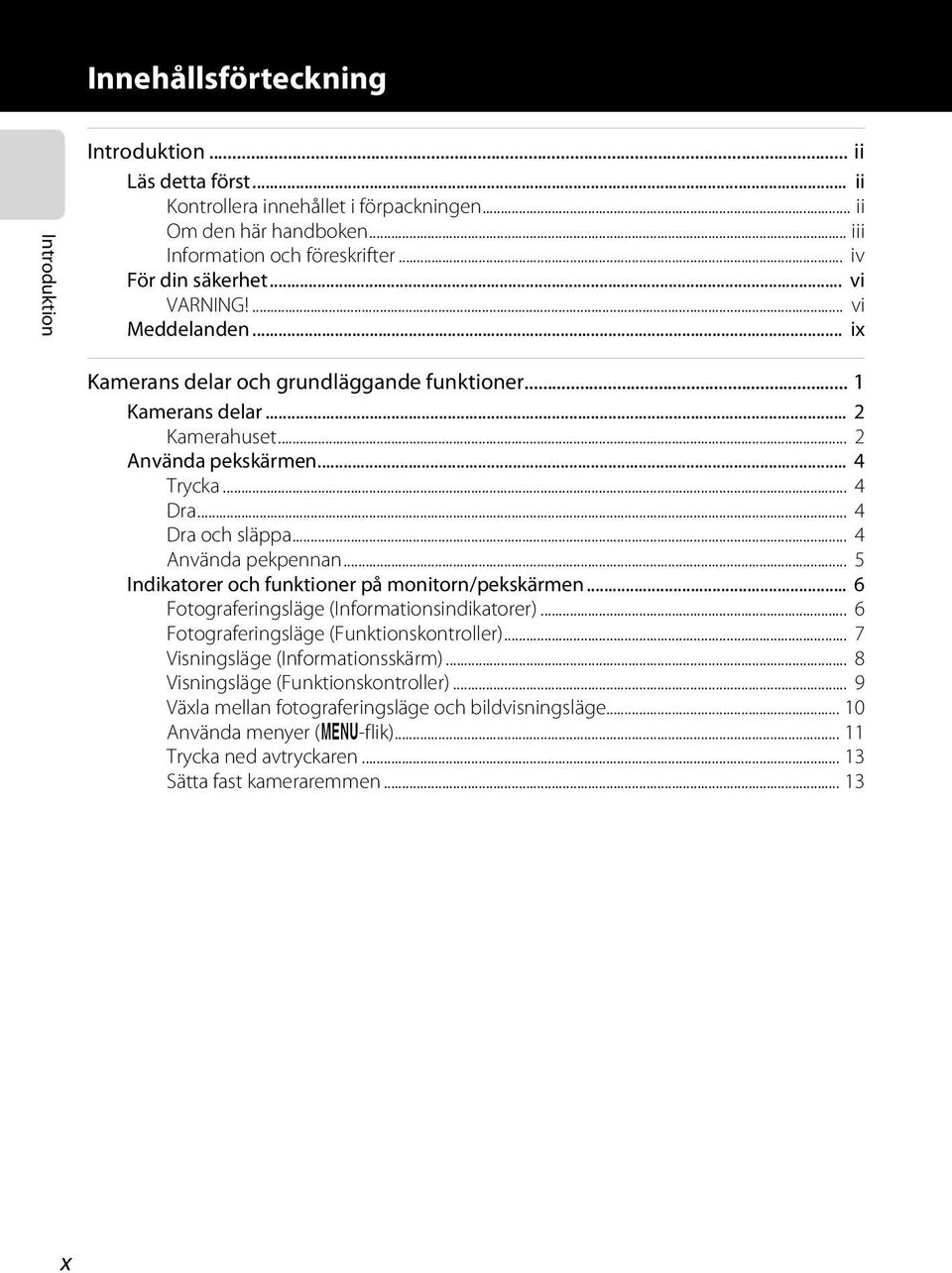 .. 4 Använda pekpennan... 5 Indikatorer och funktioner på monitorn/pekskärmen... 6 Fotograferingsläge (Informationsindikatorer)... 6 Fotograferingsläge (Funktionskontroller).