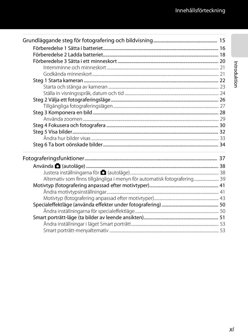 .. 24 Steg 2 Välja ett fotograferingsläge... 26 Tillgängliga fotograferingslägen... 27 Steg 3 Komponera en bild... 28 Använda zoomen... 29 Steg 4 Fokusera och fotografera... 30 Steg 5 Visa bilder.