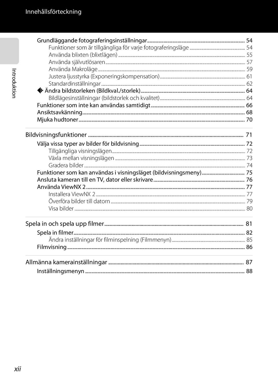 .. 64 Bildlägesinställningar (bildstorlek och kvalitet)... 64 Funktioner som inte kan användas samtidigt... 66 Ansiktsavkänning... 68 Mjuka hudtoner... 70 Bildvisningsfunktioner.