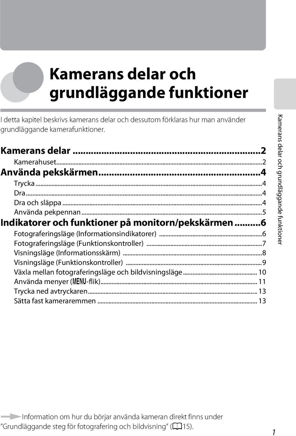 ..6 Fotograferingsläge (Funktionskontroller)...7 Visningsläge (Informationsskärm)...8 Visningsläge (Funktionskontroller)...9 Växla mellan fotograferingsläge och bildvisningsläge.