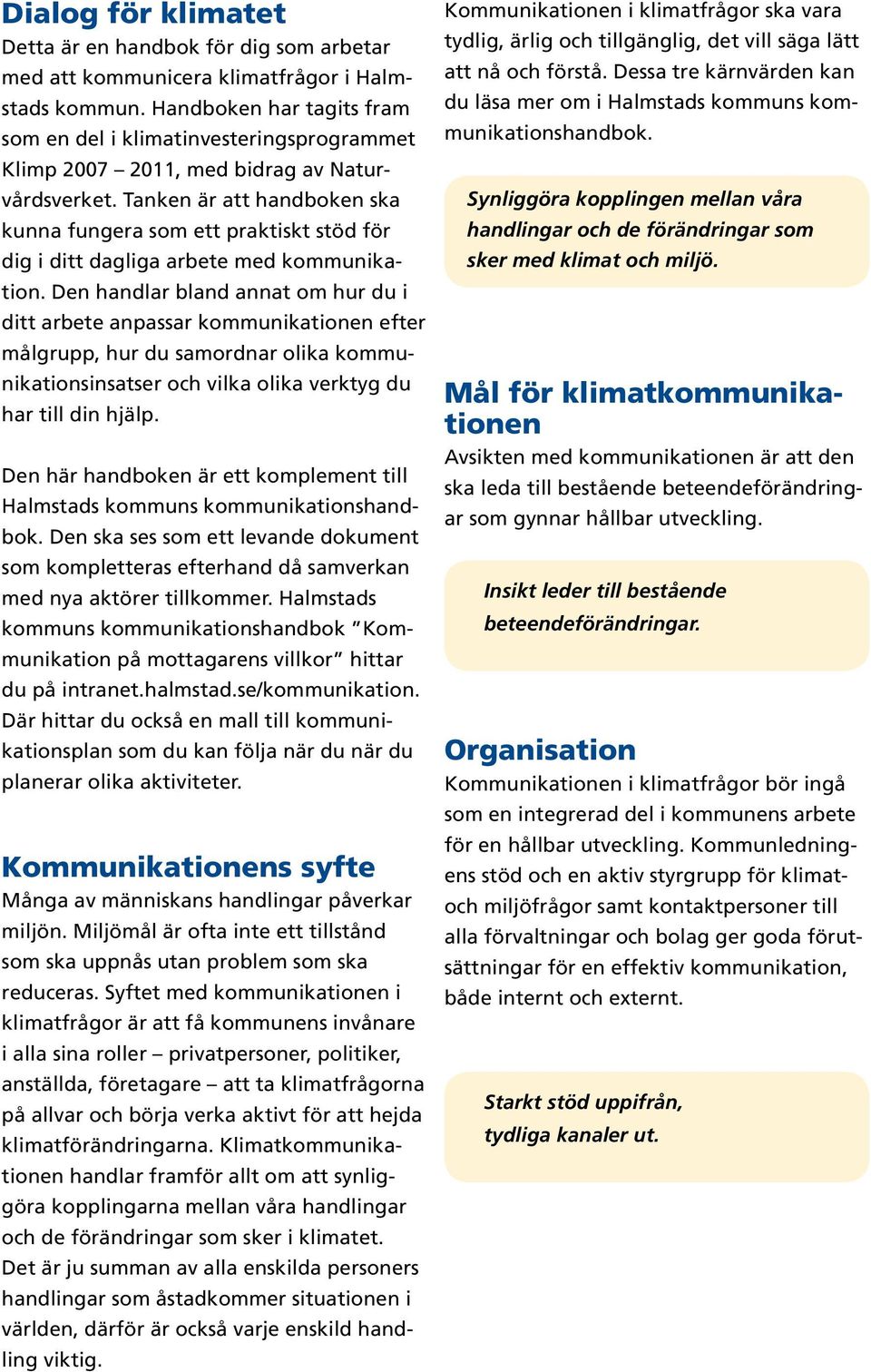 Tanken är att handboken ska kunna fungera som ett praktiskt stöd för dig i ditt dagliga arbete med kommunikation.