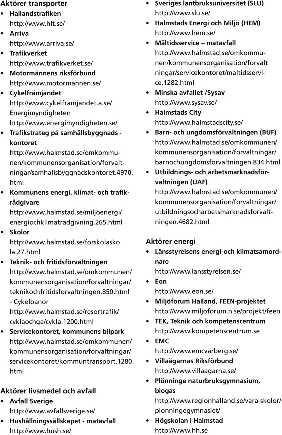 se/omkommunen/kommunensorganisation/forvaltningar/samhallsbyggnadskontoret.4970. html Kommunens energi, klimat- och trafikrådgivare http://www.halmstad.se/miljoenergi/ energiochklimatradgivning.265.