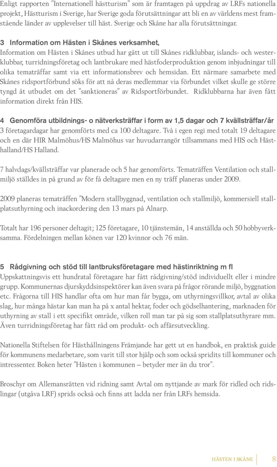 3 Information om Hästen i Skånes verksamhet, Information om Hästen i Skånes utbud har gått ut till Skånes ridklubbar, islands- och westerklubbar, turridningsföretag och lantbrukare med