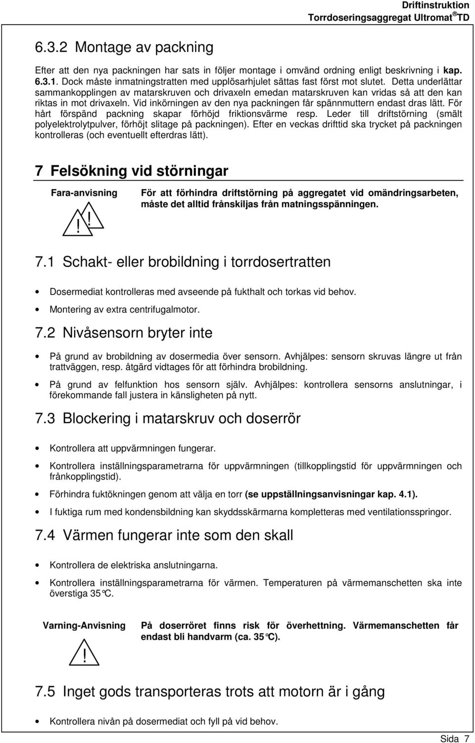 Detta underlättar sammankopplingen av matarskruven och drivaxeln emedan matarskruven kan vridas så att den kan riktas in mot drivaxeln.