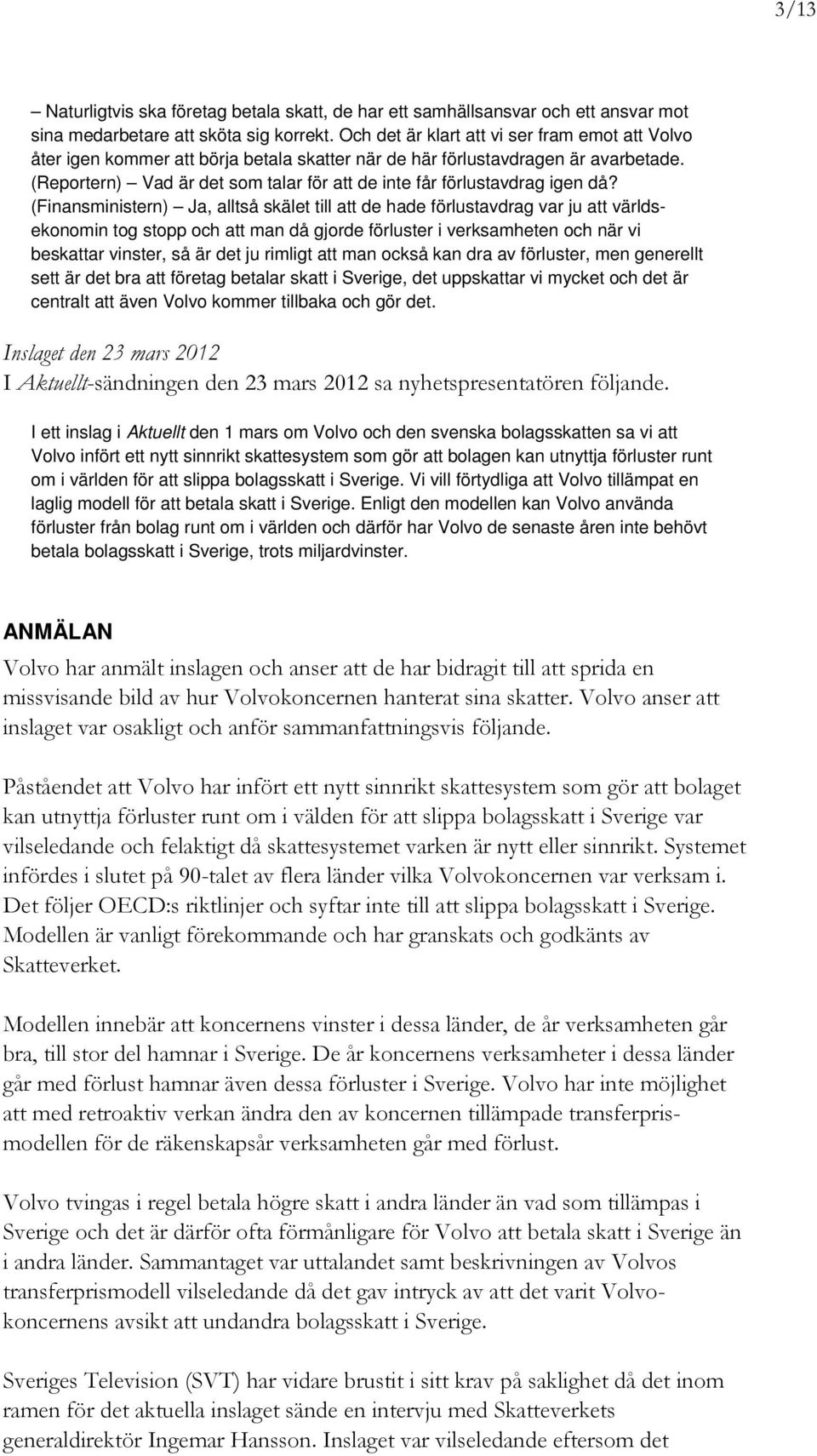 (Reportern) Vad är det som talar för att de inte får förlustavdrag igen då?