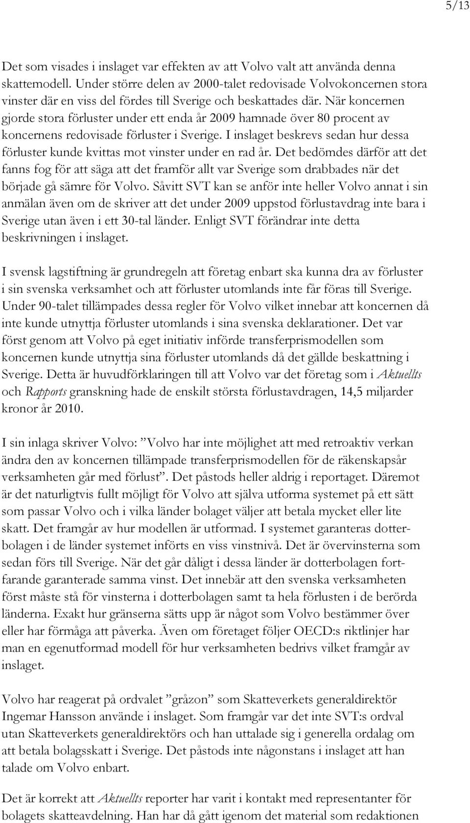 När koncernen gjorde stora förluster under ett enda år 2009 hamnade över 80 procent av koncernens redovisade förluster i Sverige.