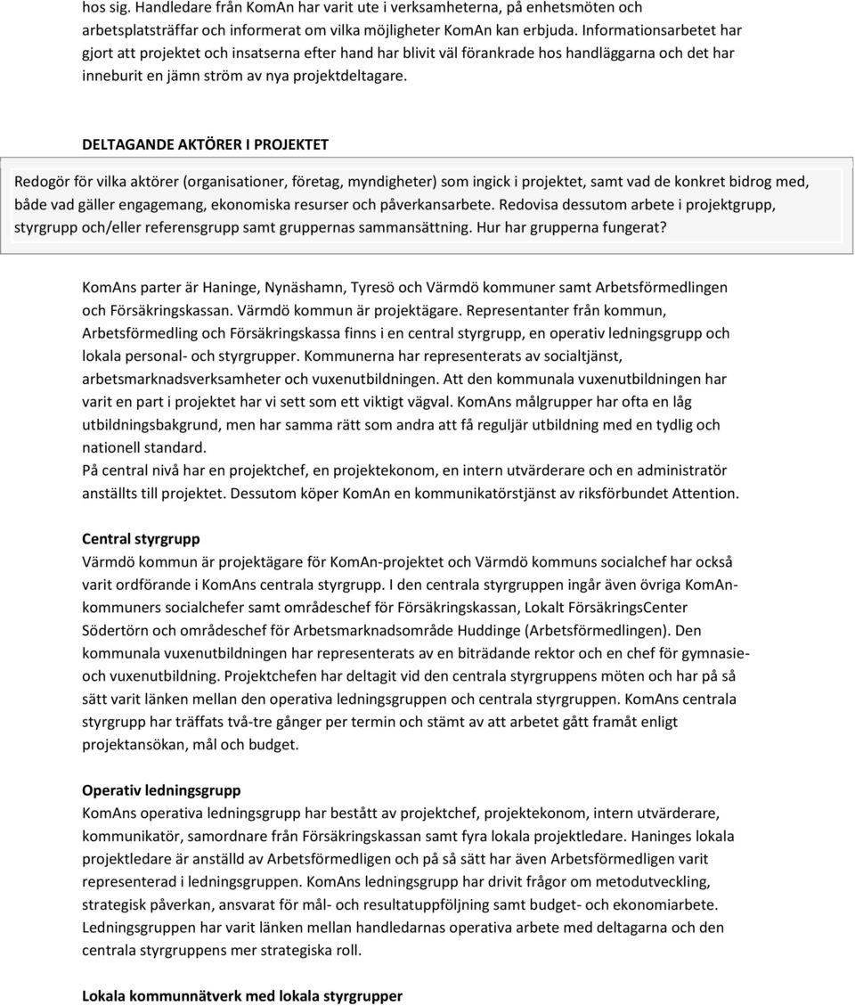 DELTAGANDE AKTÖRER I PROJEKTET Redogör för vilka aktörer (organisationer, företag, myndigheter) som ingick i projektet, samt vad de konkret bidrog med, både vad gäller engagemang, ekonomiska resurser