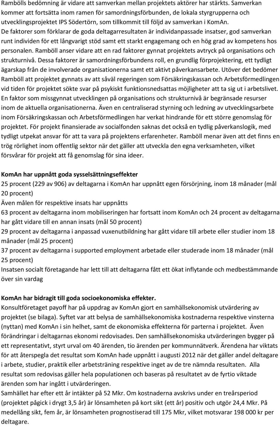 De faktorer som förklarar de goda deltagarresultaten är individanpassade insatser, god samverkan runt individen för ett långvarigt stöd samt ett starkt engagemang och en hög grad av kompetens hos