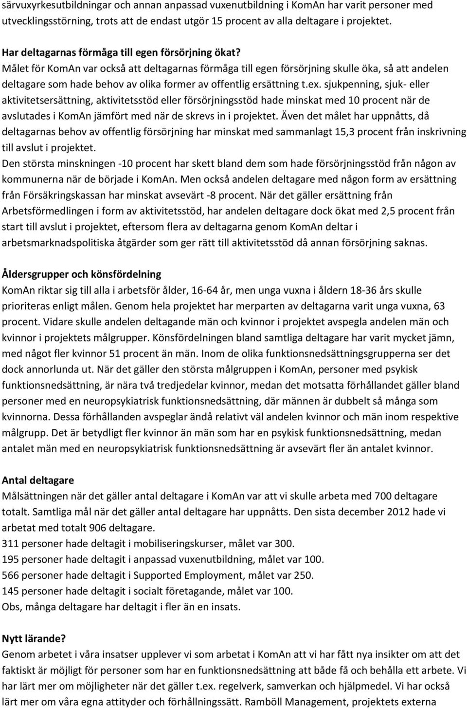 Målet för KomAn var också att deltagarnas förmåga till egen försörjning skulle öka, så att andelen deltagare som hade behov av olika former av offentlig ersättning t.ex.