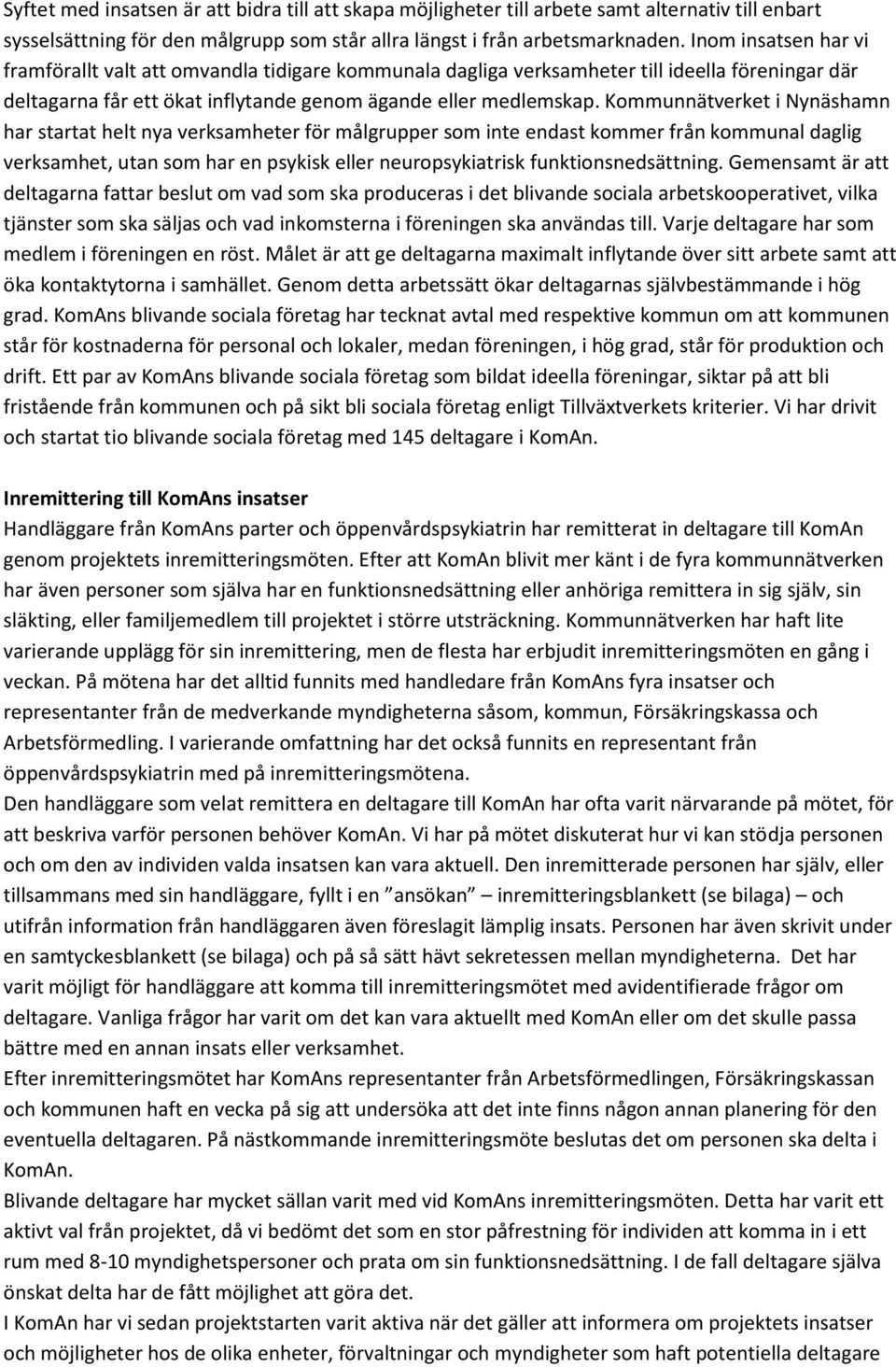 Kommunnätverket i Nynäshamn har startat helt nya verksamheter för målgrupper som inte endast kommer från kommunal daglig verksamhet, utan som har en psykisk eller neuropsykiatrisk