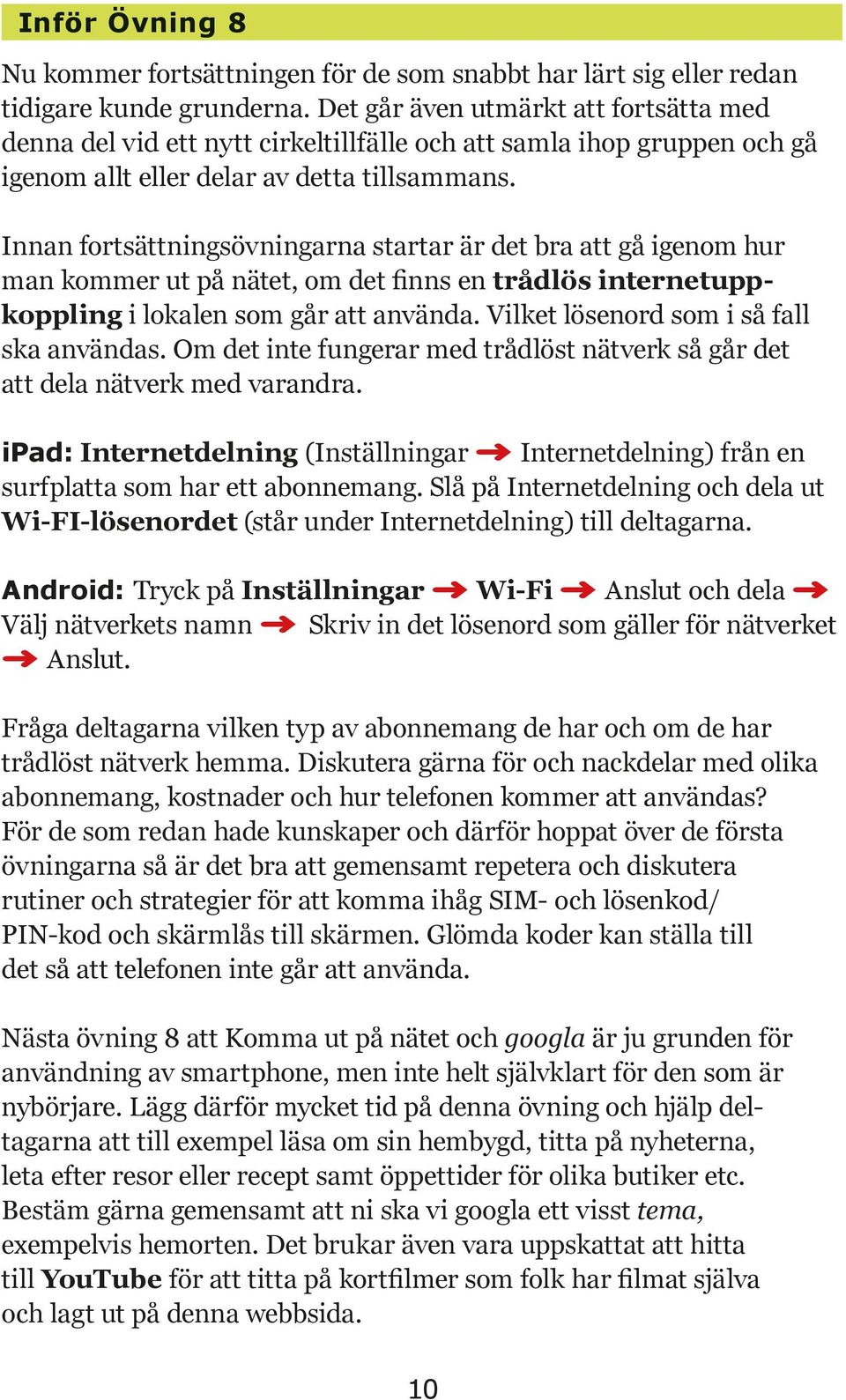 Innan fortsättningsövningarna startar är det bra att gå igenom hur man kommer ut på nätet, om det ﬁnns en trådlös internetuppkoppling i lokalen som går att använda.