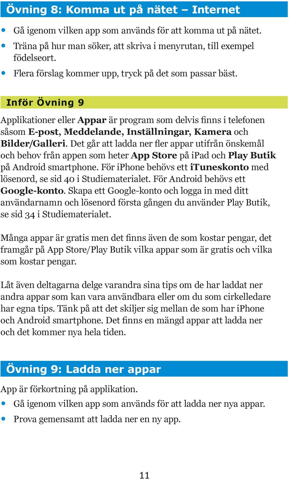 Inför Övning 9 Applikationer eller Appar är program som delvis finns i telefonen såsom E-post, Meddelande, Inställningar, Kamera och Bilder/Galleri.