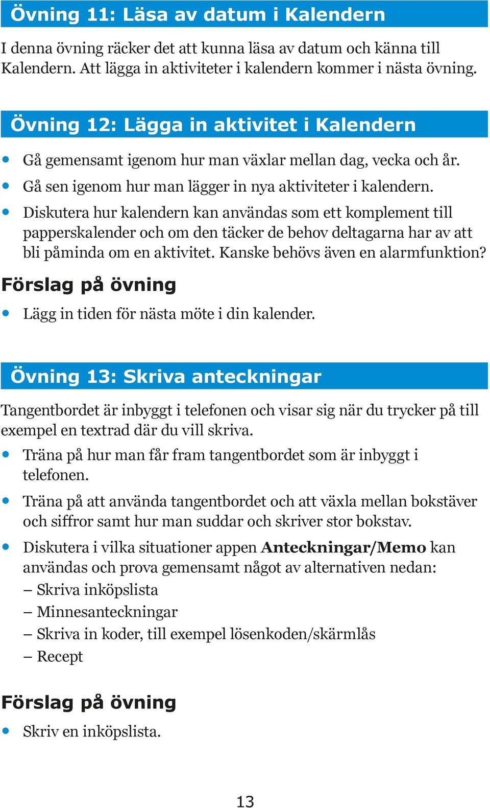 Diskutera hur kalendern kan användas som ett komplement till papperskalender och om den täcker de behov deltagarna har av att bli påminda om en aktivitet. Kanske behövs även en alarmfunktion?